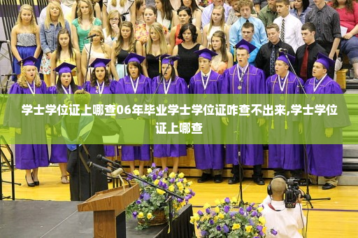 学士学位证上哪查06年毕业学士学位证咋查不出来,学士学位证上哪查