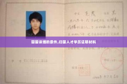 回国读博的条件,归国人才学历证明材料