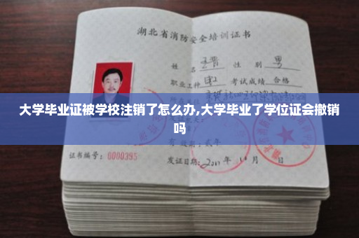 大学毕业证被学校注销了怎么办,大学毕业了学位证会撤销吗