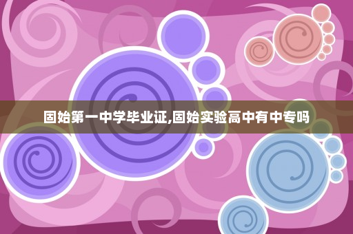 固始第一中学毕业证,固始实验高中有中专吗