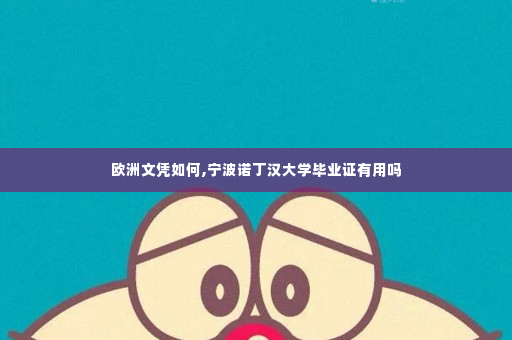 欧洲文凭如何,宁波诺丁汉大学毕业证有用吗