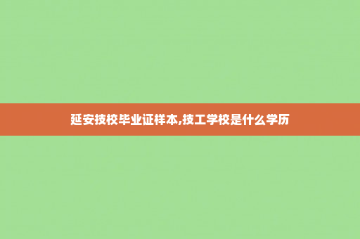 延安技校毕业证样本,技工学校是什么学历