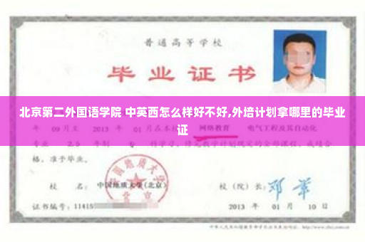 北京第二外国语学院 中英西怎么样好不好,外培计划拿哪里的毕业证