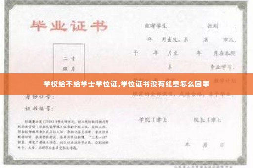 学校给不给学士学位证,学位证书没有红章怎么回事