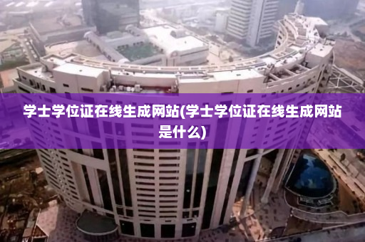 学士学位证在线生成网站(学士学位证在线生成网站是什么)