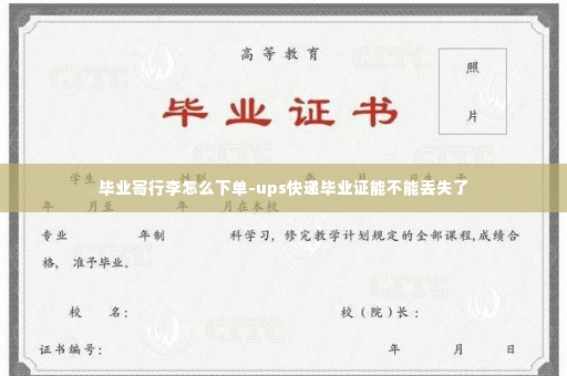 毕业寄行李怎么下单-ups快递毕业证能不能丢失了