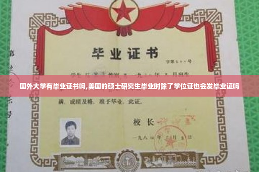 国外大学有毕业证书吗,美国的硕士研究生毕业时除了学位证也会发毕业证吗
