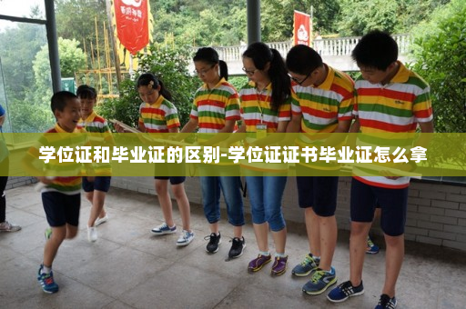学位证和毕业证的区别-学位证证书毕业证怎么拿