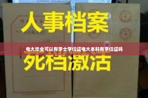 电大毕业可以有学士学位证电大本科有学位证吗