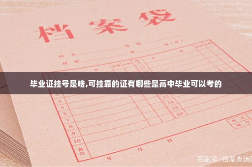 毕业证挂号是啥,可挂靠的证有哪些是高中毕业可以考的