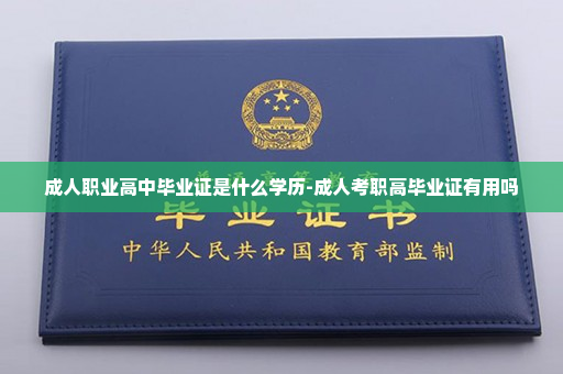 成人职业高中毕业证是什么学历-成人考职高毕业证有用吗