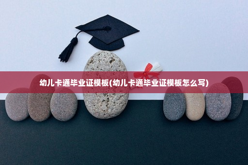 幼儿卡通毕业证模板(幼儿卡通毕业证模板怎么写)