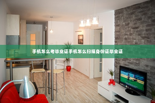 手机怎么考毕业证手机怎么扫描身份证毕业证