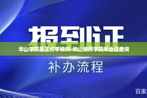 华山学院是正式学校吗-华山技师学院毕业证查询