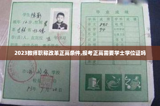 2023教师职称改革正高条件,报考正高需要学士学位证吗