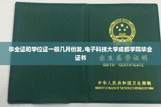 毕业证和学位证一般几月份发,电子科技大学成都学院毕业证书