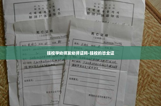 技校学幼师发幼师证吗-技校的毕业证