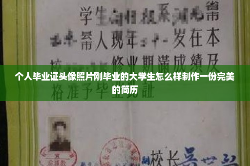个人毕业证头像照片刚毕业的大学生怎么样制作一份完美的简历