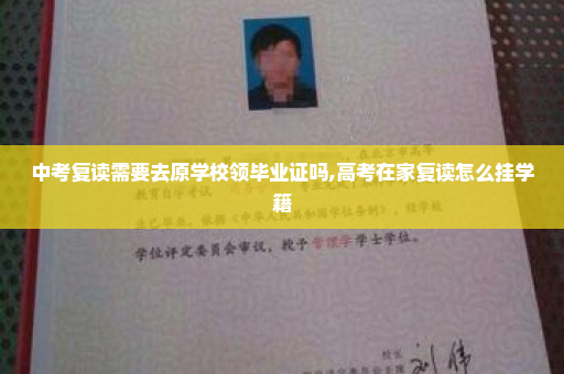 中考复读需要去原学校领毕业证吗,高考在家复读怎么挂学籍