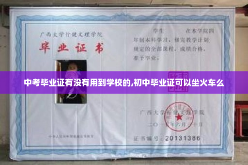 中考毕业证有没有用到学校的,初中毕业证可以坐火车么
