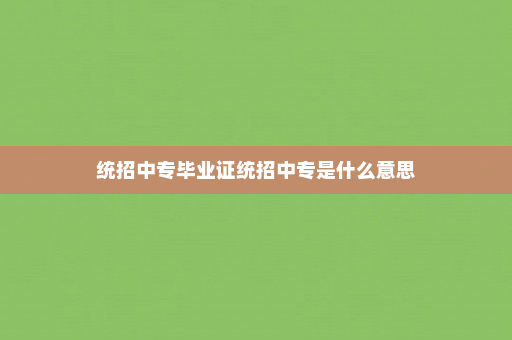 统招中专毕业证统招中专是什么意思