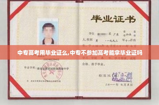 中专高考用毕业证么,中专不参加高考能拿毕业证吗