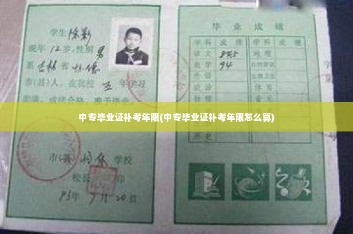 中专毕业证补考年限(中专毕业证补考年限怎么算)