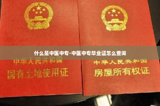 什么是中医中专-中医中专毕业证怎么查询