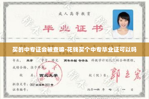 买的中专证会被查嘛-花钱买个中专毕业证可以吗
