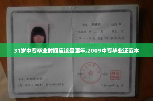 31岁中专毕业时间应该是哪年,2009中专毕业证范本