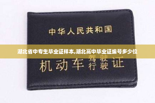 湖北省中专生毕业证样本,湖北高中毕业证编号多少位