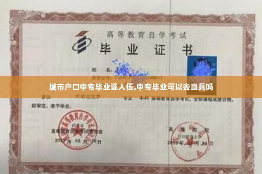 城市户口中专毕业证入伍,中专毕业可以去当兵吗