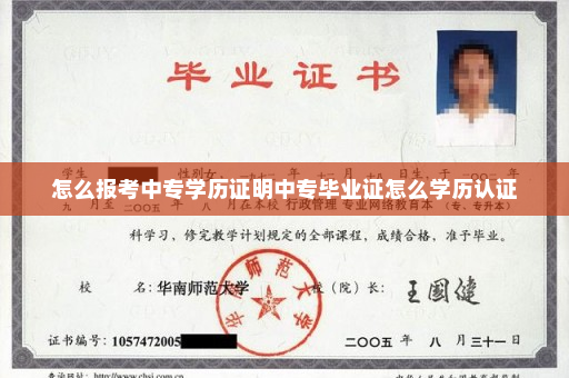 怎么报考中专学历证明中专毕业证怎么学历认证