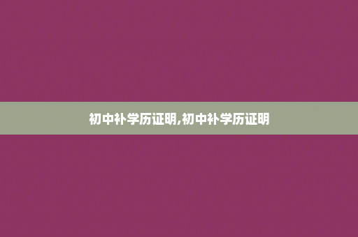 初中补学历证明,初中补学历证明