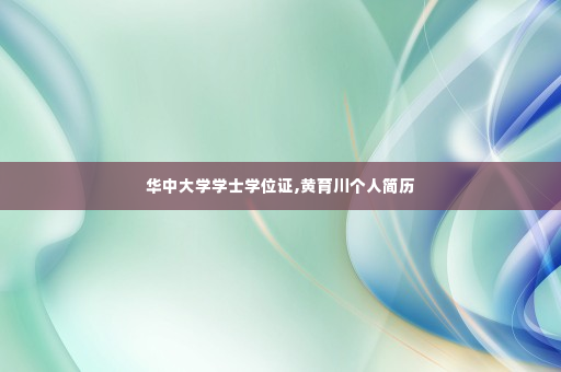 华中大学学士学位证,黄育川个人简历