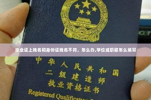 毕业证上姓名和身份证姓名不符,怎么办,学位或职称怎么填写