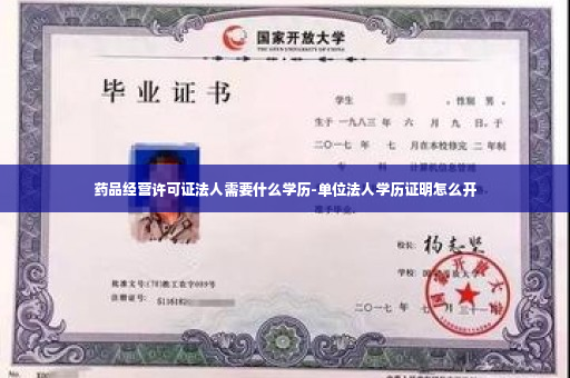 药品经营许可证法人需要什么学历-单位法人学历证明怎么开
