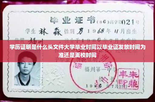 学历证明是什么头文件大学毕业时间以毕业证发放时间为准还是离校时间
