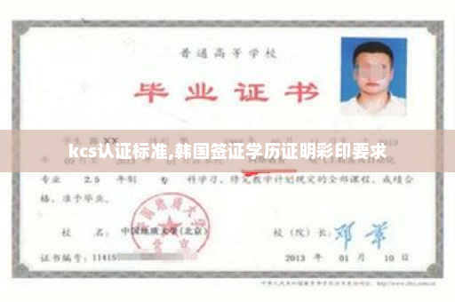 kcs认证标准,韩国签证学历证明彩印要求