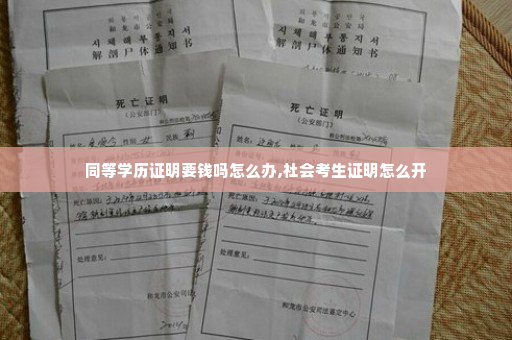 同等学历证明要钱吗怎么办,社会考生证明怎么开