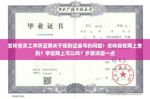 怎样查员工学历证明关于报到证编号的问题！怎样能在网上查到？学信网上可以吗？步骤详细一点